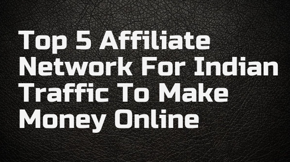 Top-5-Affiliate-Network-For-Indian-Traffic-To-Make-Mone-Online
